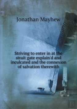 Bertrand.pt - Striving To Enter In At The Strait Gate Explain'D And Inculcated And The Connexion Of Salvation Therewith