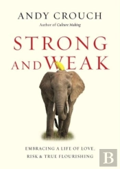 Strong And Weak Â€“ Embracing A Life Of Love, Risk And True Flourishing