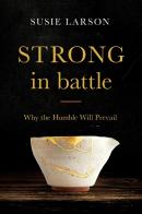 Strong In Battle Â€“ Why The Humble Will Prevail