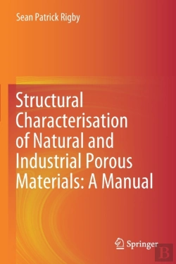 Bertrand.pt - Structural Characterisation Of Natural And Industrial Porous Materials: A Manual