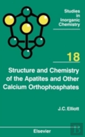 Structure And Chemistry Of The Apatites And Other Calcium Orthophosphates