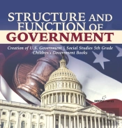 Structure And Function Of Government | Creation Of U.S. Government | Social Studies 5th Grade | Children'S Government Books