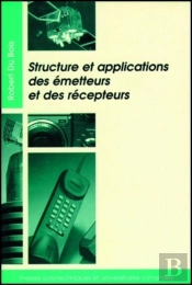 Structure Et Applications Des Émetteurs Et Des Récepteurs : Radio, Télévision, Radar, Communications Par Faisceaux Hertziens Ou Satellites