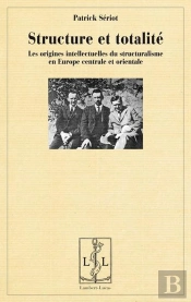Structure Et Totalite - Les Origines Intellectuelles Du Structuralisme En Europe Centrale Et Orienta