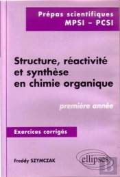 Structure, Réactivité Et Synthèse En Chimie Organique - Exercices Corrigés - 1re Année (Mpsi, Pcsi)