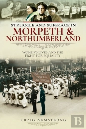 Struggle And Suffrage In Morpeth & Northumberland