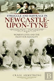 Struggle And Suffrage In Newcastle-Upon-Tyne