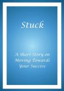 Stuck - A Short Story On Moving Towards Your Success