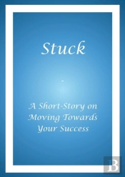 Stuck - A Short Story On Moving Towards Your Success