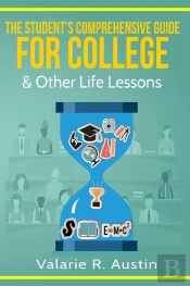 Student'S Comprehensive Guide For College & Other Life Lessons