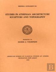 Studies In Athenian Architecture, Sculpture, And Topography Presented To Homer A. Thompson