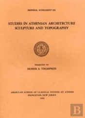 Studies In Athenian Architecture, Sculpture, And Topography Presented To Homer A. Thompson