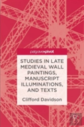 Studies In Late Medieval Wall Paintings, Manuscript Illuminations, And Texts