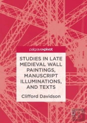 Studies In Late Medieval Wall Paintings, Manuscript Illuminations, And Texts
