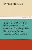 Studies In The Psychology Of Sex, Volume 1 The Evolution Of Modesty, The Phenomena Of Sexual Periodicity, Auto-Erotism