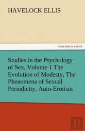 Studies In The Psychology Of Sex, Volume 1 The Evolution Of Modesty, The Phenomena Of Sexual Periodicity, Auto-Erotism