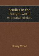 Studies In The Thought World Or, Practical Mind Art