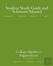 Study Guide With Student Solutions Manual For Aufmann/Barker/Nation S College Algebra And Trigonometry, 6th