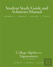 Study Guide With Student Solutions Manual For Aufmann/Barker/Nation S College Algebra And Trigonometry, 6th