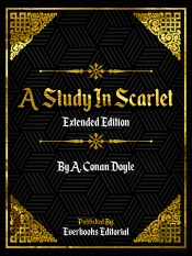 Study In Scarlet (Extended Edition) - By A. Conan Doyle