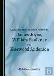 Study Of Place In Short Fiction By James Joyce, William Faulkner And Sherwood Anderson