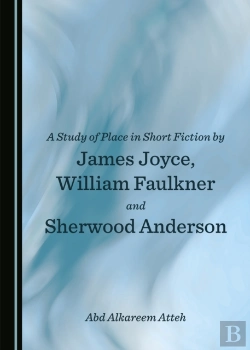 Bertrand.pt - Study Of Place In Short Fiction By James Joyce, William Faulkner And Sherwood Anderson