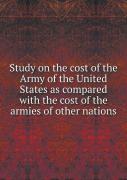 Study On The Cost Of The Army Of The United States As Compared With The Cost Of The Armies Of Other Nations