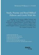 Study, Practise And Read Biblical Hebrew And Greek With Me. A Reader For Elementary Biblical Hebrew And Greek With The Original Biblical Language Texts Of Ecclesiastes In Biblical Hebrew And The Three