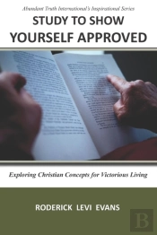 Study To Show Yourself Approved: Exploring Christian Concepts For Victorious Living