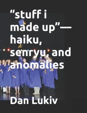 Stuff I Made Up-Haiku, Senryu, And Anomalies