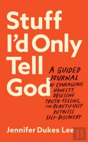 Stuff I`D Only Tell God Â€“ A Guided Journal Of Courageous Honesty, Obsessive Truthâ€“Telling, And Beautifully Ruthless Selfâ€“Discovery