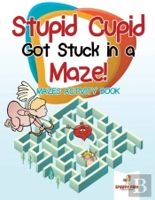 Stupid Cupid Got Stuck In A Maze! Mazes Activity Book