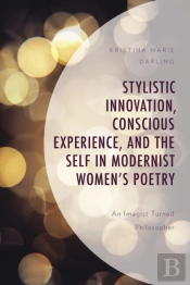 Stylistic Innovation, Conscious Experience, And The Self In Modernist Women'S Poetry