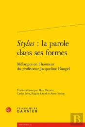 Stylus : La Parole Dans Les Formes, Mélange En L'Honneur Du Professeur Jacqueline Dangel