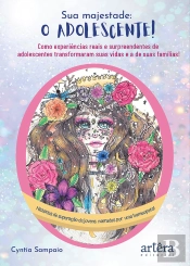 Sua Majestade - O Adolescente!: Como Experiências Reais E Surpreendentes De Adolescentes Transformaram Suas Vidas E A De Suas Famílias!: Histórias De Superação De Jovens Narradas Por Uma Homeopata!