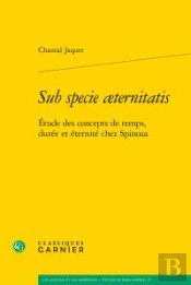 Sub Specie Aeternitatis ; Étude Des Concepts De Temps, Durée Et Éternité Chez Spinoza