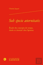 Sub Specie Aeternitatis ; Étude Des Concepts De Temps, Durée Et Éternité Chez Spinoza