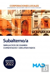 Subalterno/A De Corporaciones Locales. Simulacros De Examen Comentados Y Argumentados
