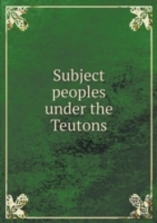 Subject Peoples Under The Teutons