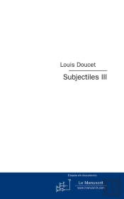 Subjectiles Tome 3 ; Essais Critiques