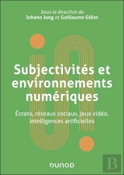 Subjectivités Et Environnements Numériques : Écrans, Réseaux Sociaux, Jeux Vidéo, Intelligences Artificielles