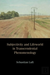 Subjectivity And Lifeworld In Transcendental Phenomenology