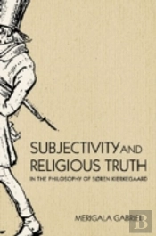 Subjectivity And Religious Truth In The Philosophy Of Soren Kierkegaard