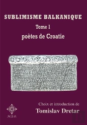 Sublimisme Balkanique. Tome 1. Poetes De Croatie