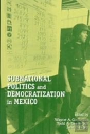 Subnational Politics And Democratization In Mexico