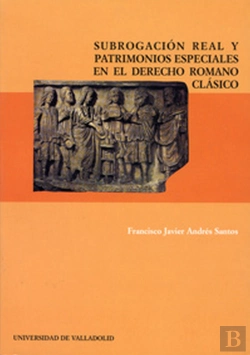 Bertrand.pt - Subrogación Real Y Patrimonios Especiales En El Derecho Romano Clásico
