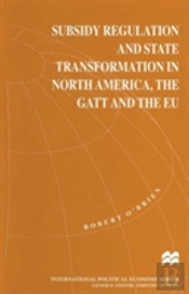 Subsidy Regulation And State Transformation In North America, The Gatt And The Eu