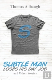 Subtle Man Loses His Day Job And Other Stories
