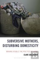 Subversive Mothers, Disturbing Domesticity
