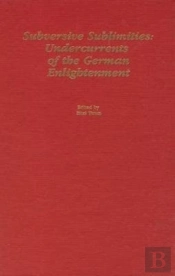 Subversive Sublimities - Undercurrents In The German Enlightenment
